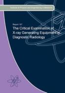 The Critical Examination of X-Ray Generating Equipment in Diagnostic Radiology di Christopher Wood, Peter Howells, Gillian Rodaks edito da IPEM