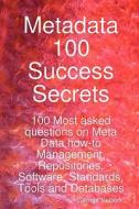 Metadata 100 Success Secrets 100 Most Asked Questions On Meta Data How-to Management, Repositories, Software, Standards, Tools And Databases di George Nelson edito da Emereo Pty Ltd