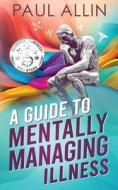 A Guide to Mentally Managing Illness di Paul Allin edito da AURORA HOUSE