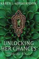 Unlocking Her Chances di Karen L. Abrahamson edito da TWISTED ROOT PUB