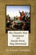 The Gnostic New Testament and Jewels from Nag Hammadi di Joseph B. Lumpkin edito da FIFTH ESTATE INC