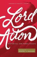 Lord Acton: Historical and Moral Essays di Acton edito da AMP PUBL GROUP