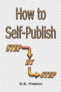 How To Self-publish di Preston G.E. Preston edito da Big Reflection Books, Llc