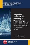 A Systems Approach to Modeling the Water-Energy-Land-Food Nexus, Volume I di Bernard Amadei edito da Momentum Press