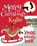 Merry Christmas Kylie - Xmas Activity Book: (Personalized Children's Activity Book) di Xmasst edito da Createspace Independent Publishing Platform