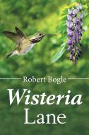 Wisteria Lane di Robert Bogle edito da Balboa Press