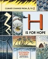 H Is for Hope: Climate Change from A to Z di Elizabeth Kolbert edito da TEN SPEED PR