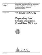 Va Health Care: Expanding Food Service Initiatives Could Save Millions di United States Government Account Office edito da Createspace Independent Publishing Platform