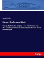 Lives of Boulton and Watt. di Samuel Smiles edito da hansebooks