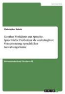 Goethes Verhältnis zur Sprache. Sprachliche Freiheiten als unabdingbare Voraussetzung sprachlicher Gestaltungsräume di Christopher Schulz edito da GRIN Verlag