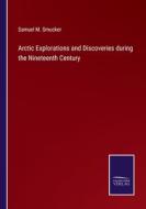 Arctic Explorations and Discoveries during the Nineteenth Century di Samuel M. Smucker edito da Salzwasser Verlag