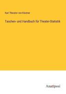 Taschen- und Handbuch für Theater-Statistik di Karl Theodor von Küstner edito da Anatiposi Verlag