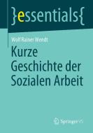 Kurze Geschichte der Sozialen Arbeit di Wolf Rainer Wendt edito da Springer-Verlag GmbH