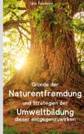 Gründe der Naturentfremdung und Strategien der Umweltbildung dieser entgegenzuwirken di Sylvia Thürschweller edito da Books on Demand