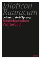 Idioticon Rauracum oder Baseldeutsches Wörterbuch di Johann Jakob Spreng edito da Schwabe Verlag Basel