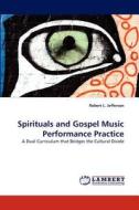Spirituals and Gospel Music Performance Practice di Robert L. Jefferson edito da LAP Lambert Acad. Publ.