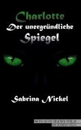 Charlotte - der unergründliche Spiegel di Sabrina Nickel edito da Schwarzer Drachen Verlag