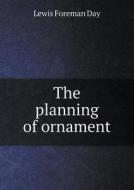 The Planning Of Ornament di Lewis Foreman Day edito da Book On Demand Ltd.