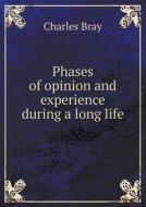 Phases Of Opinion And Experience During A Long Life di Charles Bray edito da Book On Demand Ltd.