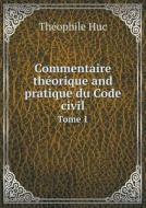 Commentaire Theorique And Pratique Du Code Civil Tome 1 di Theophile Huc edito da Book On Demand Ltd.