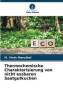 Thermochemische Charakterisierung von nicht essbaren Saatgutkuchen di M. Vivek Marudhai edito da Verlag Unser Wissen