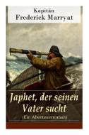 Japhet, Der Seinen Vater Sucht (ein Abenteuerroman) di Frederick Kapitan Marryat, Hermann Kurtz edito da E-artnow