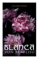 Blanca Von Beaulieu di Alexandre Dumas edito da E-artnow