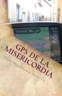 GPS de la Misericordia: Guía para no perderte y tocar la Misericordia de Dios en tu vida di Claudio Maria Garcia de Alvear LC edito da LIGHTNING SOURCE INC