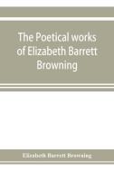 The poetical works of Elizabeth Barrett Browning di Elizabeth Barrett Browning edito da ALPHA ED
