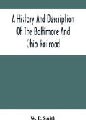 A History And Description Of The Baltimore And Ohio Railroad di P. Smith W. P. Smith edito da Alpha Editions