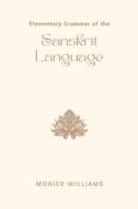 Elementary Grammar of the SANSKRIT LANGUAGE di Monier Williams edito da Maven Books