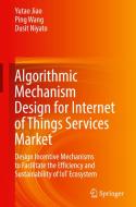 Algorithmic Mechanism Design for Internet of Things Services Market di Yutao Jiao, Dusit Niyato, Ping Wang edito da Springer Singapore