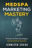 Medspa Marketing Mastery di Jennifer Crego edito da Margott Publishing