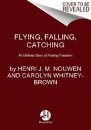 Flying, Falling, Catching di Henri J M Nouwen, Carolyn Whitney-Brown edito da HarperCollins