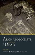 Archaeologists and the Dead di Howard Williams edito da OUP Oxford