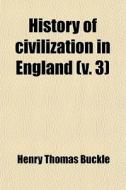 History Of Civilization In England (volume 3) di Henry Thomas Buckle edito da General Books Llc