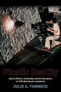 Plastic Reality di Julie A. Turnock edito da Columbia University Press