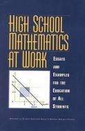 High School Mathematics at Work:: Essays and Examples for the Education of All Students di National Research Council, Mathematical Sciences Education Board edito da NATL ACADEMY PR