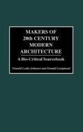 Makers of 20th Century Modern Architecture di Donald Leslie Johnson, Donald Langmead edito da Greenwood Press