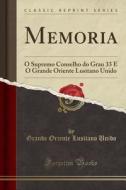 Memoria: O Supremo Conselho Do Grau 33 E O Grande Oriente Lusitano Unido (Classic Reprint) di Grande Oriente Lusitano Unido edito da Forgotten Books