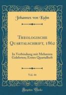 Theologische Quartalschrift, 1862, Vol. 44: In Verbindung Mit Mehreren Gelehrten; Erstes Quartalheft (Classic Reprint) di Johannes Von Kuhn edito da Forgotten Books