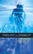 Theology and Disability: Critical Conversations di Wayne Morris edito da SCM Press