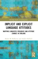 Implicit And Explicit Language Attitudes di Robert M. McKenzie, Andrew McNeill edito da Taylor & Francis Ltd