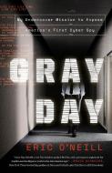 Gray Day Gray Day: My Undercover Mission to Expose America's First Cyber Spy My Undercover Mission to Expose America's F di Eric O'Neill edito da BROADWAY BOOKS