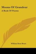 Moons of Grandeur: A Book of Poems di William Rose Benet edito da Kessinger Publishing
