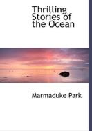 Thrilling Stories of the Ocean di Marmaduke Park edito da BiblioLife