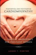 Peripartum and Postpartum Cadiomyopathy di Anner T. Porter edito da LIGHTNING SOURCE INC
