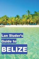 Lan Sluder's Guide to Belize di Lan Sluder edito da LIGHTNING SOURCE INC