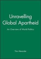 Unravelling Global Apartheid di Titus Alexander edito da Polity Press