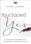 Your Sacred Yes: Trading Life-Draining Obligation for Freedom, Passion, and Joy di Susie Larson edito da BETHANY HOUSE PUBL